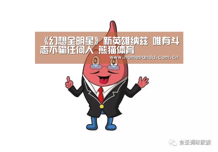 《幻想全明星》新英雄纳兹 唯有斗志不输任何人_熊猫体育(图1) 熊猫体育app